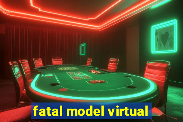 fatal model virtual